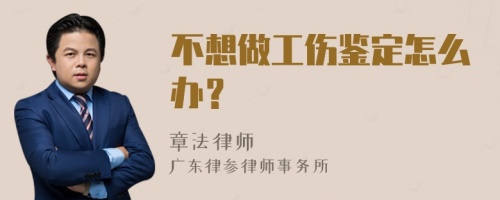 不想做工伤鉴定怎么办？