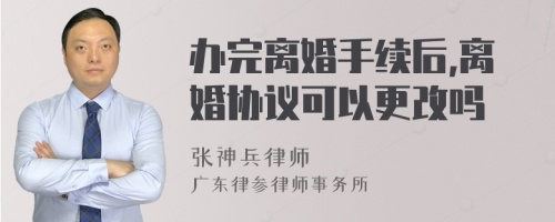 办完离婚手续后,离婚协议可以更改吗