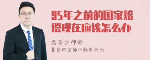 95年之前的国家赔偿现在应该怎么办