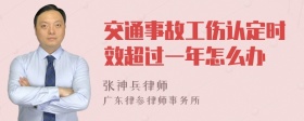 交通事故工伤认定时效超过一年怎么办