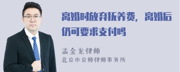 离婚时放弃抚养费，离婚后仍可要求支付吗