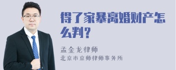 得了家暴离婚财产怎么判？