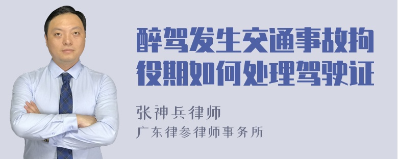 醉驾发生交通事故拘役期如何处理驾驶证