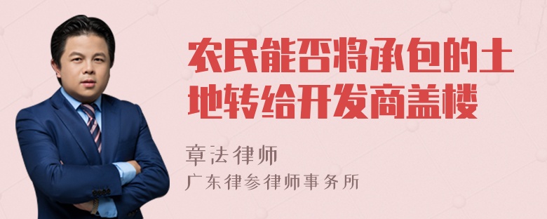 农民能否将承包的土地转给开发商盖楼