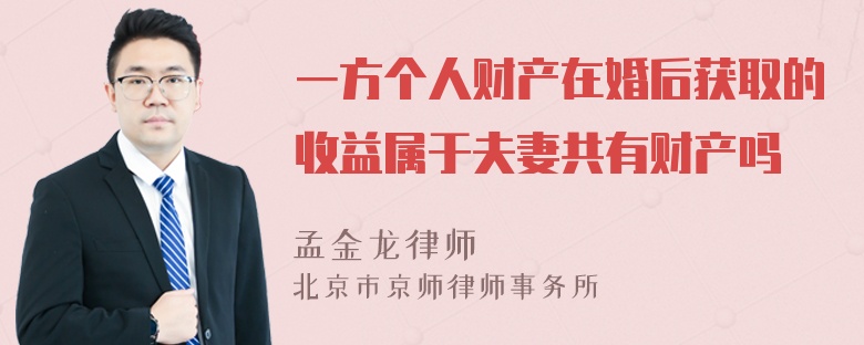 一方个人财产在婚后获取的收益属于夫妻共有财产吗