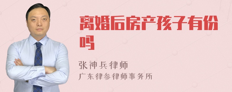 离婚后房产孩子有份吗