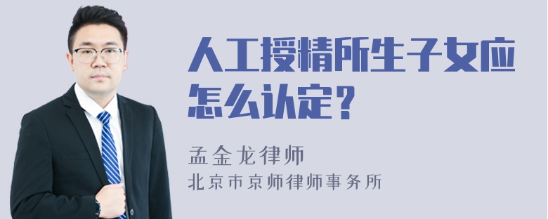 人工授精所生子女应怎么认定？