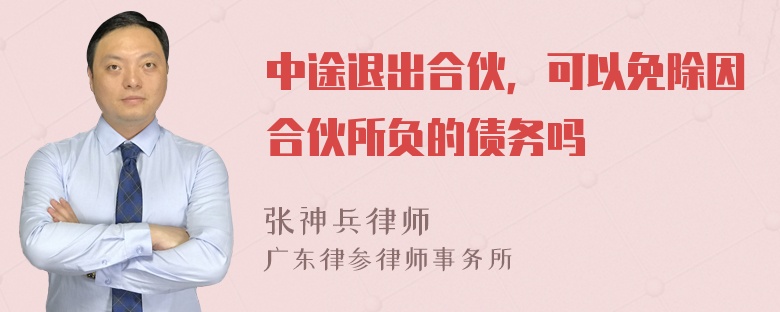 中途退出合伙，可以免除因合伙所负的债务吗