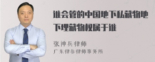 谁会管的中国地下私藏物地下埋藏物权属于谁