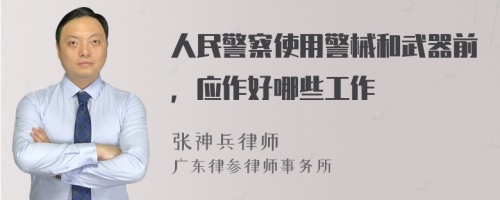 人民警察使用警械和武器前，应作好哪些工作