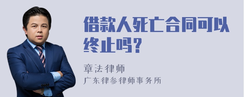 借款人死亡合同可以终止吗？