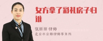 女方拿了彩礼房子归谁