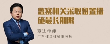 监察机关采取留置措施最长期限