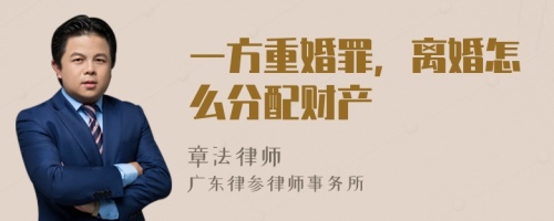 一方重婚罪，离婚怎么分配财产