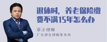 退休时，养老保险缴费不满15年怎么办