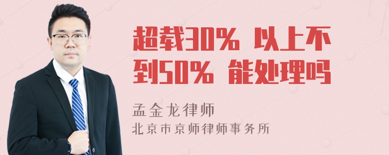 超载30% 以上不到50% 能处理吗