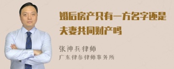 婚后房产只有一方名字还是夫妻共同财产吗