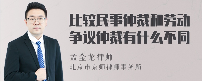 比较民事仲裁和劳动争议仲裁有什么不同