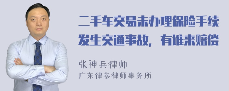 二手车交易未办理保险手续发生交通事故，有谁来赔偿