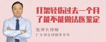 打架轻伤过去一个月了能不能做法医鉴定