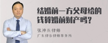 结婚前一方父母给的钱算婚前财产吗？