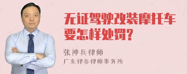 无证驾驶改装摩托车要怎样处罚?