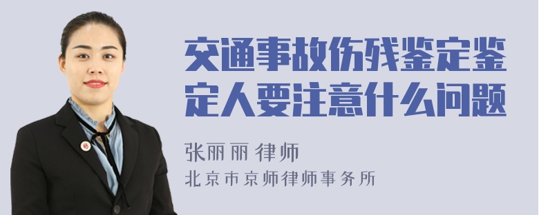 交通事故伤残鉴定鉴定人要注意什么问题