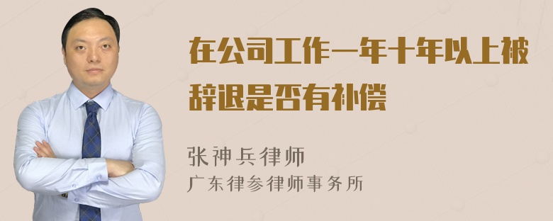 在公司工作一年十年以上被辞退是否有补偿