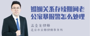 婚姻关系存续期间老公家暴报警怎么处理