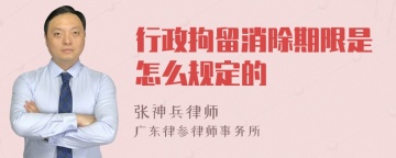 行政拘留消除期限是怎么规定的