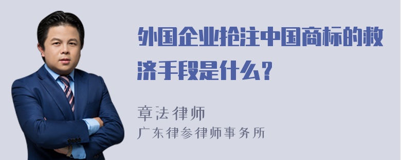 外国企业抢注中国商标的救济手段是什么？