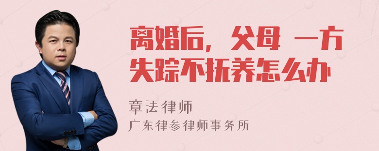 离婚后，父母 一方失踪不抚养怎么办