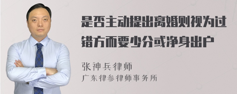 是否主动提出离婚则视为过错方而要少分或净身出户