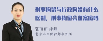 刑事拘留与行政拘留有什么区别，刑事拘留会留案底吗