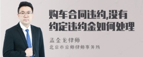 购车合同违约,没有约定违约金如何处理