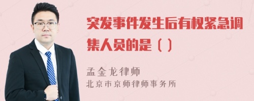 突发事件发生后有权紧急调集人员的是（）