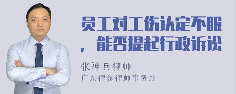 员工对工伤认定不服，能否提起行政诉讼