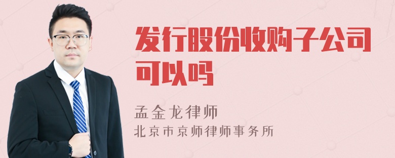 发行股份收购子公司可以吗