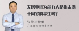 无民事行为能力人是指未满十周岁的学生吗?