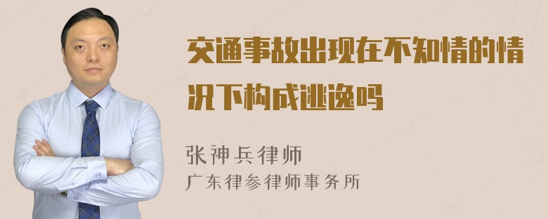 交通事故出现在不知情的情况下构成逃逸吗