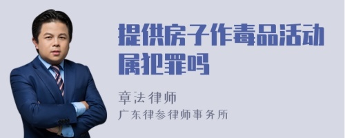 提供房子作毒品活动属犯罪吗