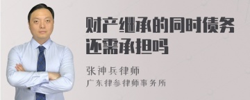 财产继承的同时债务还需承担吗