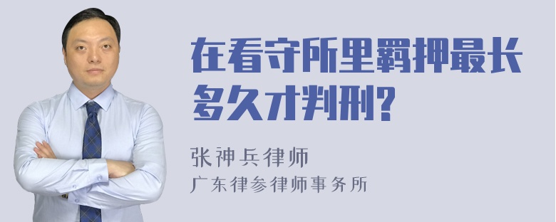 在看守所里羁押最长多久才判刑?