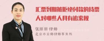 汇票到期被拒绝付款的持票人对哪些人具有追索权