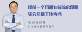 提前一个月通知解除房屋租赁合同属于违约吗