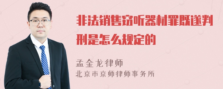 非法销售窃听器材罪既遂判刑是怎么规定的