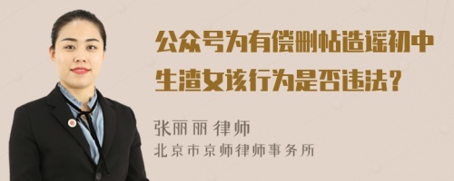 公众号为有偿删帖造谣初中生渣女该行为是否违法？