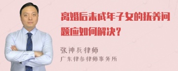 离婚后未成年子女的抚养问题应如何解决？