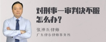 对刑事一审判决不服怎么办？