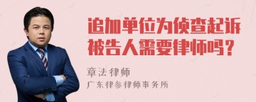 追加单位为侦查起诉被告人需要律师吗？